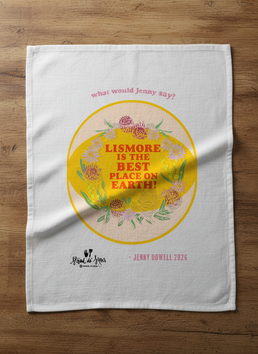 What Would Jenny Say? "Lismore is the BEST place on earth" TEA TOWEL